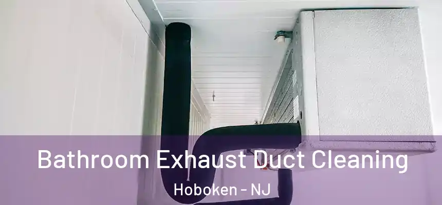 Bathroom Exhaust Duct Cleaning Hoboken - NJ