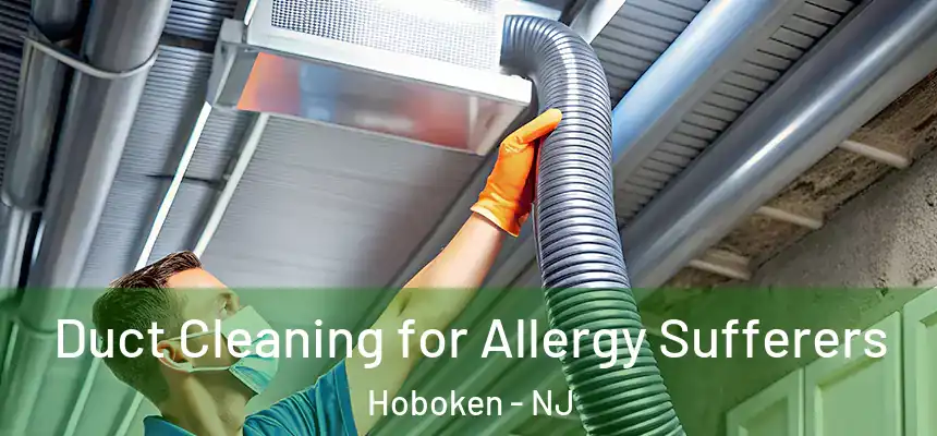  Duct Cleaning for Allergy Sufferers Hoboken - NJ