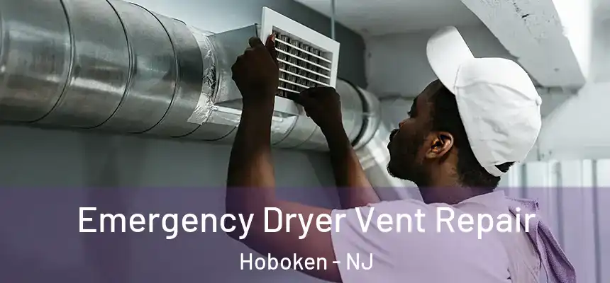 Emergency Dryer Vent Repair Hoboken - NJ