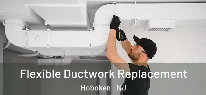  Flexible Ductwork Replacement Hoboken - NJ