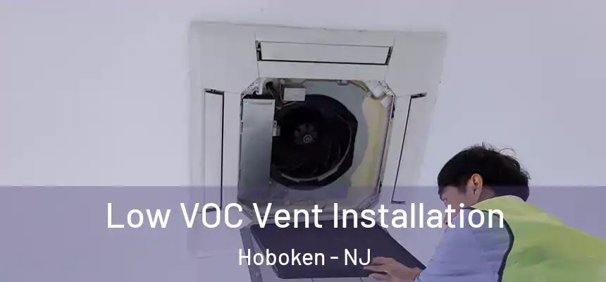  Low VOC Vent Installation Hoboken - NJ