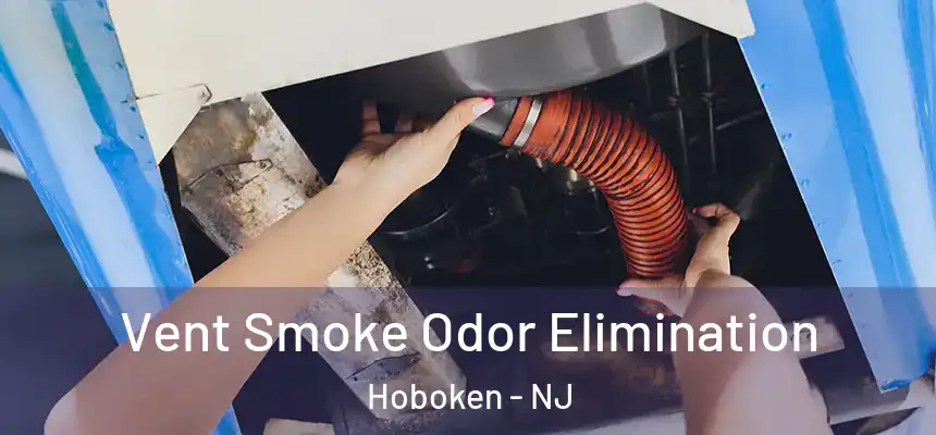  Vent Smoke Odor Elimination Hoboken - NJ